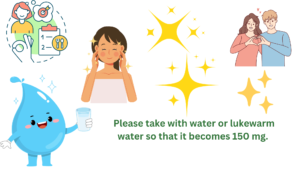  Please take with water or lukewarm water so that it becomes 150 mg.